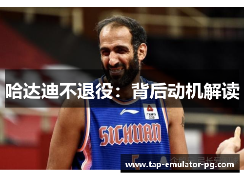 哈达迪不退役：背后动机解读