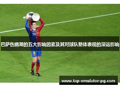 巴萨伤病潮的五大影响因素及其对球队整体表现的深远影响