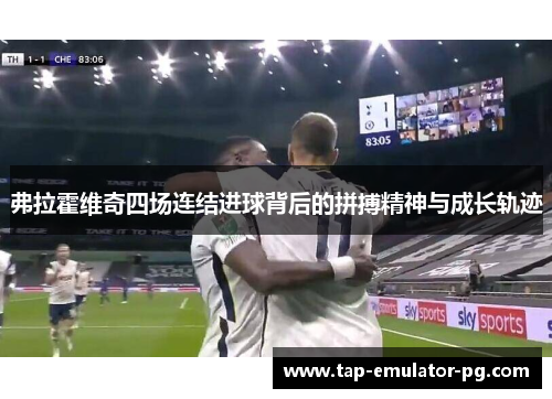 弗拉霍维奇四场连结进球背后的拼搏精神与成长轨迹