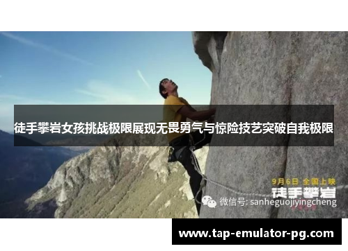 徒手攀岩女孩挑战极限展现无畏勇气与惊险技艺突破自我极限