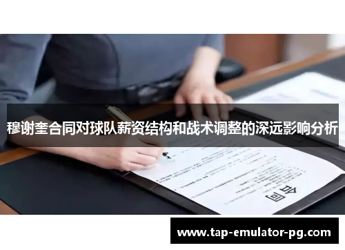 穆谢奎合同对球队薪资结构和战术调整的深远影响分析 穆谢奎合同对球队薪资结构和战术调整的深远影响分析
