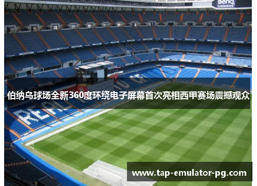 伯纳乌球场全新360度环绕电子屏幕首次亮相西甲赛场震撼观众
