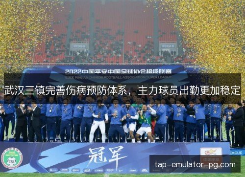 武汉三镇完善伤病预防体系，主力球员出勤更加稳定